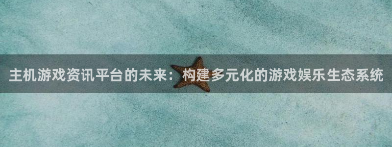 赢咖娱乐登陆测速：主机游戏资讯平台的未来：构建多元化的游戏娱